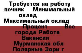 Требуется на работу печник. › Минимальный оклад ­ 47 900 › Максимальный оклад ­ 190 000 › Процент ­ 25 - Все города Работа » Вакансии   . Мурманская обл.,Полярные Зори г.